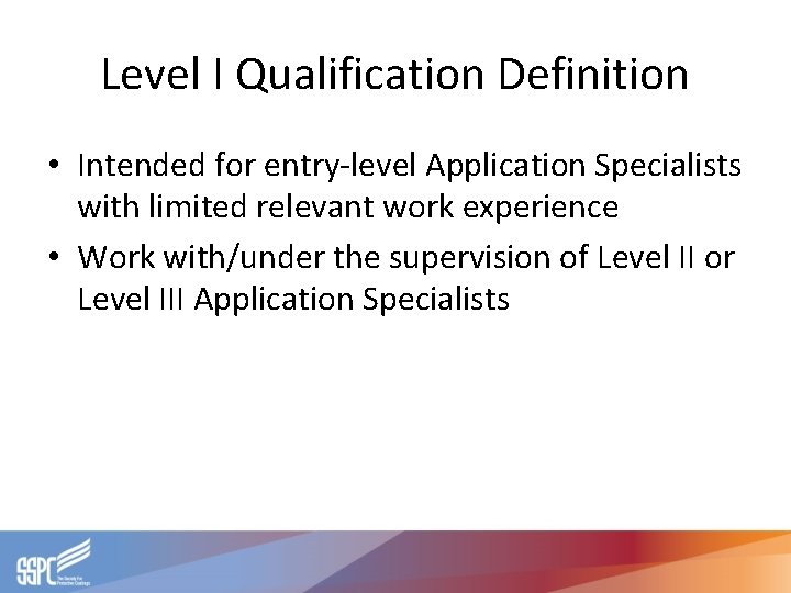 Level I Qualification Definition • Intended for entry-level Application Specialists with limited relevant work