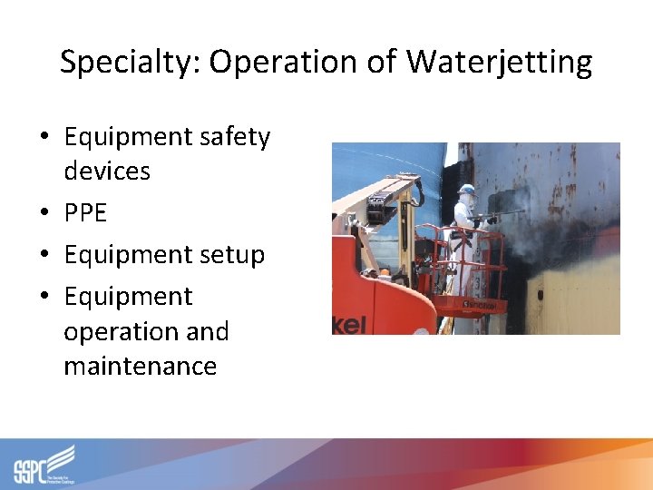 Specialty: Operation of Waterjetting • Equipment safety devices • PPE • Equipment setup •