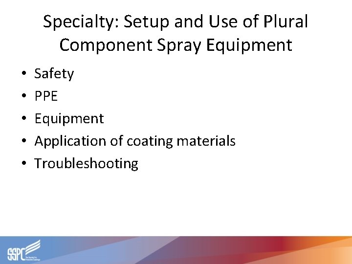 Specialty: Setup and Use of Plural Component Spray Equipment • • • Safety PPE