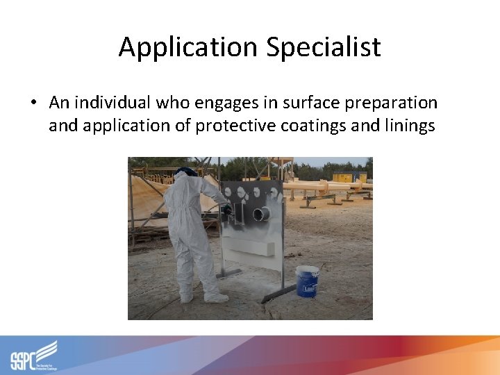 Application Specialist • An individual who engages in surface preparation and application of protective