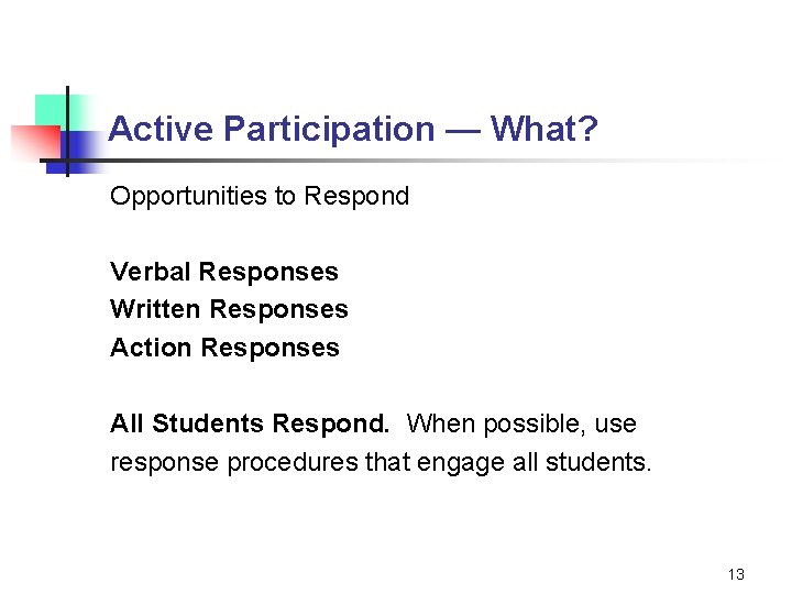 Active Participation — What? Opportunities to Respond Verbal Responses Written Responses Action Responses All