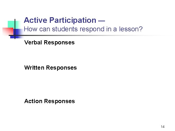 Active Participation — How can students respond in a lesson? Verbal Responses Written Responses