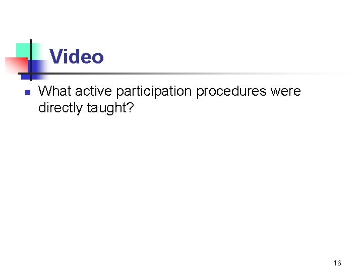 Video n What active participation procedures were directly taught? 16 