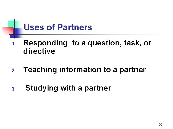 Uses of Partners 1. 2. 3. Responding to a question, task, or directive Teaching