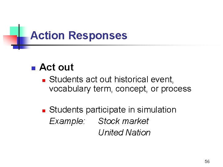 Action Responses n Act out n n Students act out historical event, vocabulary term,