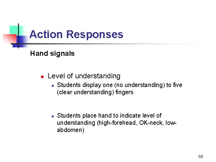 Action Responses Hand signals n Level of understanding n n Students display one (no