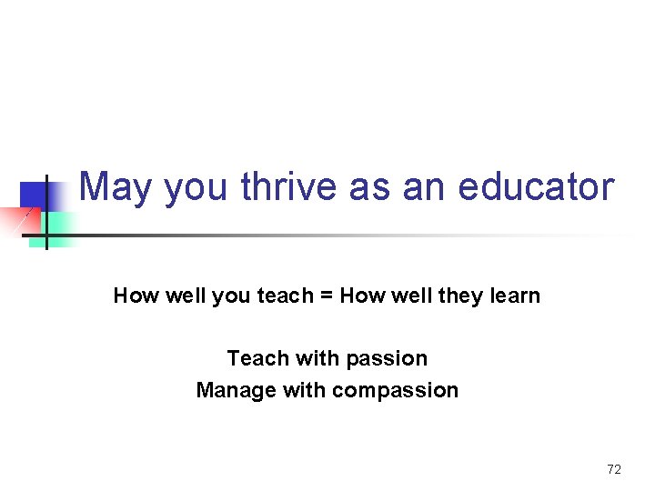 May you thrive as an educator How well you teach = How well they