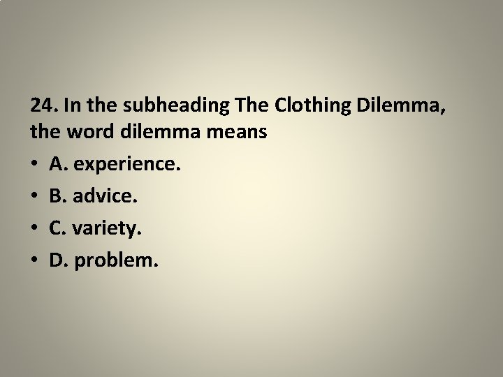 24. In the subheading The Clothing Dilemma, the word dilemma means • A. experience.