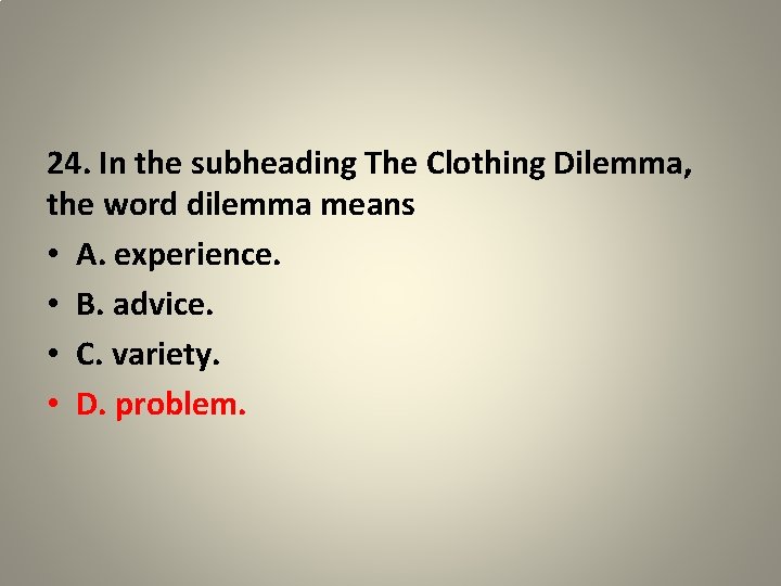 24. In the subheading The Clothing Dilemma, the word dilemma means • A. experience.