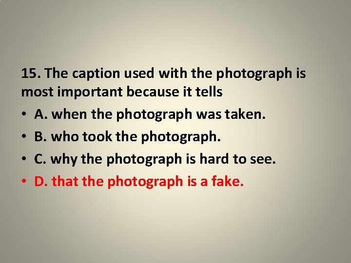 15. The caption used with the photograph is most important because it tells •