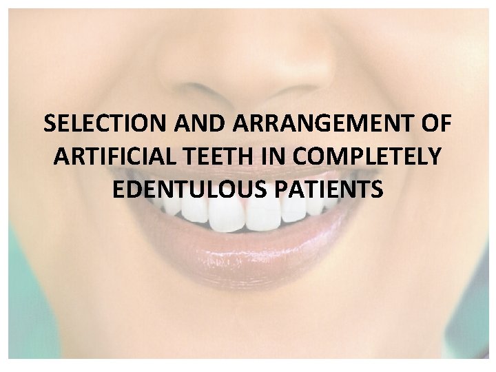 SELECTION AND ARRANGEMENT OF ARTIFICIAL TEETH IN COMPLETELY EDENTULOUS PATIENTS 
