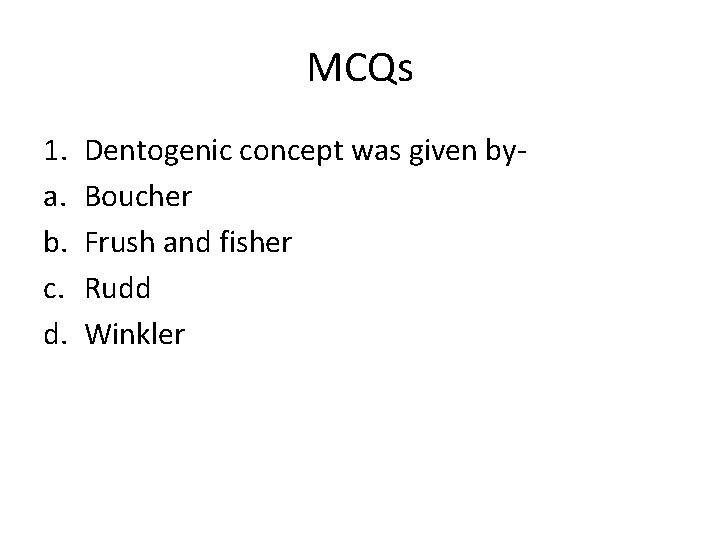 MCQs 1. a. b. c. d. Dentogenic concept was given by. Boucher Frush and