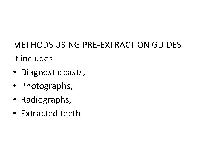 METHODS USING PRE-EXTRACTION GUIDES It includes • Diagnostic casts, • Photographs, • Radiographs, •