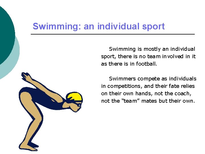 Swimming: an individual sport Swimming is mostly an individual sport, there is no team