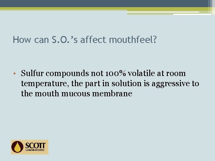 How can S. O. ’s affect mouthfeel? • Sulfur compounds not 100% volatile at
