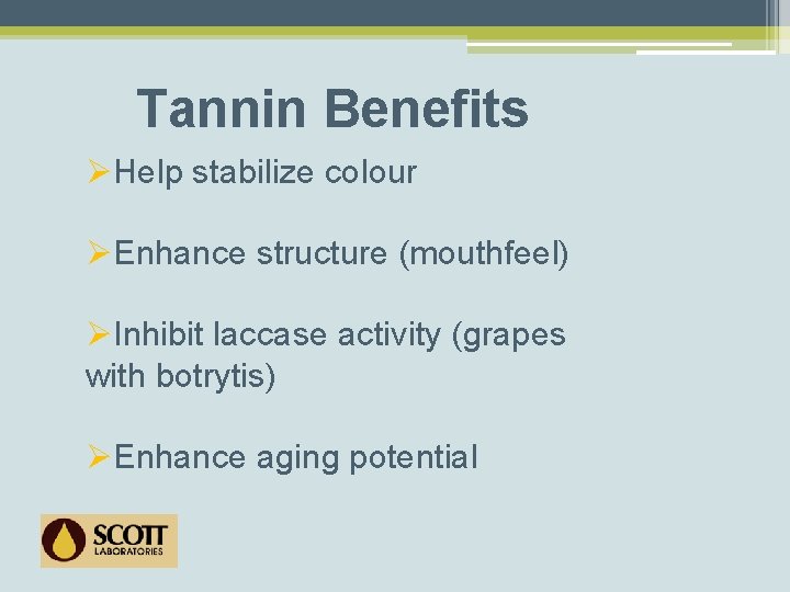 Tannin Benefits ØHelp stabilize colour ØEnhance structure (mouthfeel) ØInhibit laccase activity (grapes with botrytis)