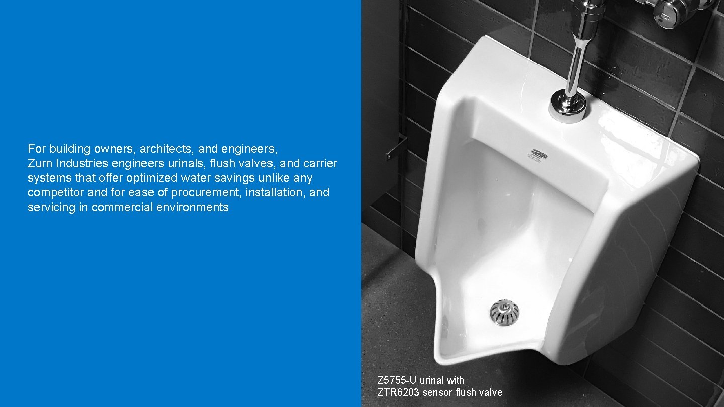 For building owners, architects, and engineers, Zurn Industries engineers urinals, flush valves, and carrier