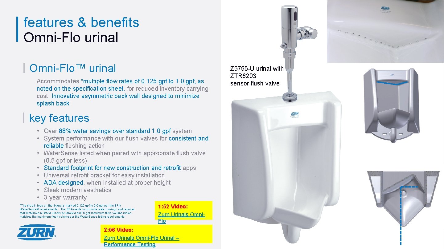 features & benefits Omni-Flo urinal Omni-Flo™ urinal Accommodates *multiple flow rates of 0. 125