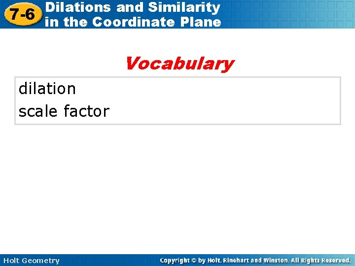 Dilations and Similarity 7 -6 in the Coordinate Plane Vocabulary dilation scale factor Holt