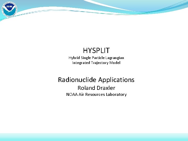 HYSPLIT Hybrid Single Particle Lagrangian Integrated Trajectory Model Radionuclide Applications Roland Draxler NOAA Air
