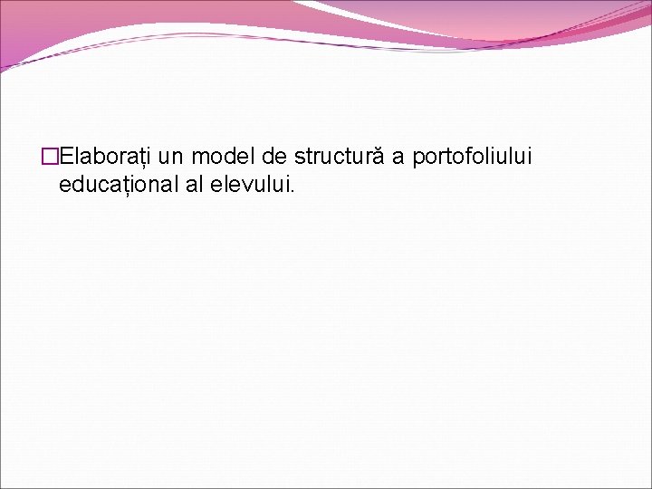 �Elaborați un model de structură a portofoliului educațional al elevului. 