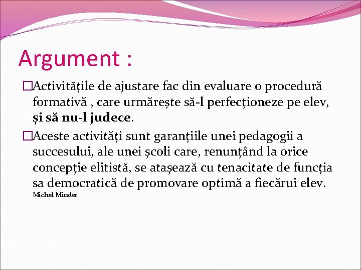 Argument : �Activitățile de ajustare fac din evaluare o procedură formativă , care urmărește