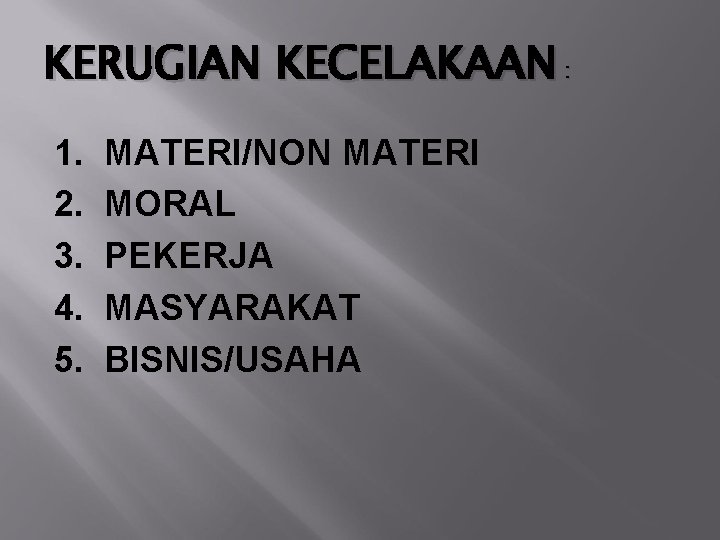 KERUGIAN KECELAKAAN : 1. 2. 3. 4. 5. MATERI/NON MATERI MORAL PEKERJA MASYARAKAT BISNIS/USAHA