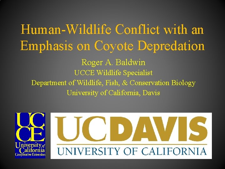 Human-Wildlife Conflict with an Emphasis on Coyote Depredation Roger A. Baldwin UCCE Wildlife Specialist