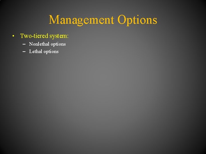 Management Options • Two-tiered system: – Nonlethal options – Lethal options 