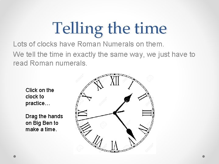Telling the time Lots of clocks have Roman Numerals on them. We tell the