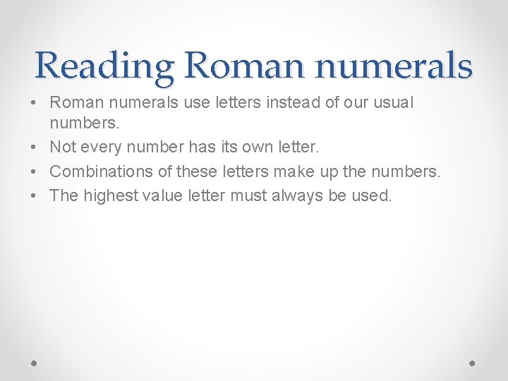 Reading Roman numerals • Roman numerals use letters instead of our usual numbers. •