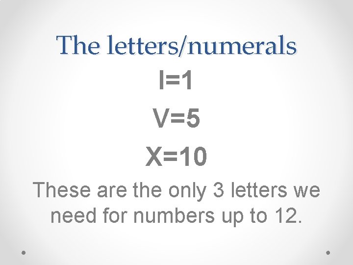 The letters/numerals I=1 V=5 X=10 These are the only 3 letters we need for