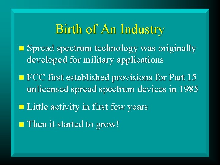 Birth of An Industry n Spread spectrum technology was originally developed for military applications