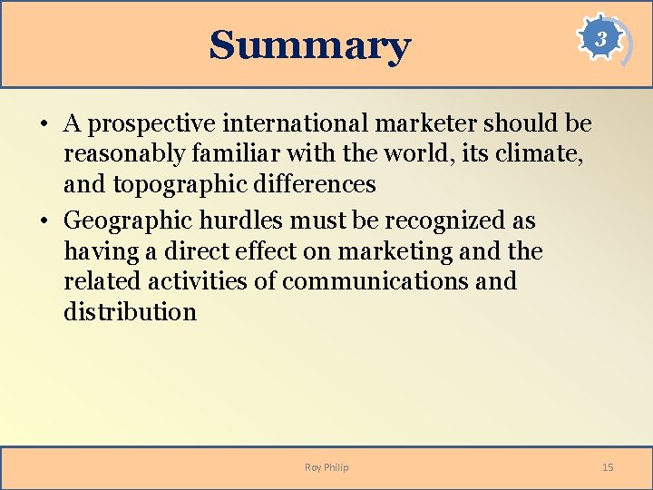 Summary 3 • A prospective international marketer should be reasonably familiar with the world,