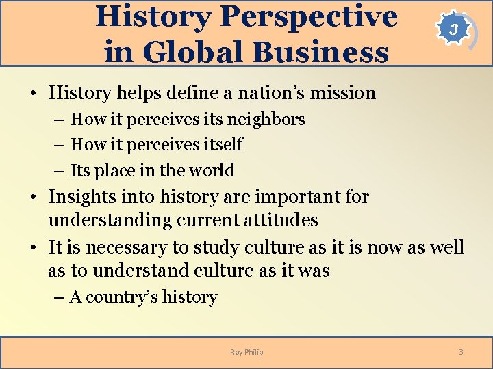History Perspective in Global Business 3 • History helps define a nation’s mission –