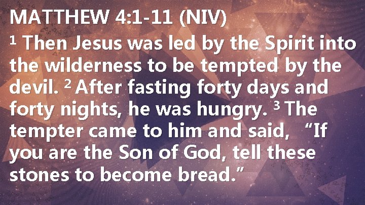 MATTHEW 4: 1 -11 (NIV) 1 Then Jesus was led by the Spirit into MATTHEW 4: 1 -11 (NIV) 1 Then Jesus was led by the Spirit into