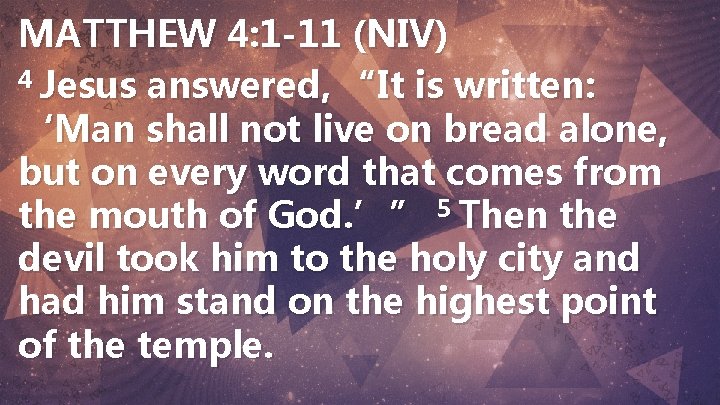 MATTHEW 4: 1 -11 (NIV) 4 Jesus answered, “It is written: ‘Man shall not