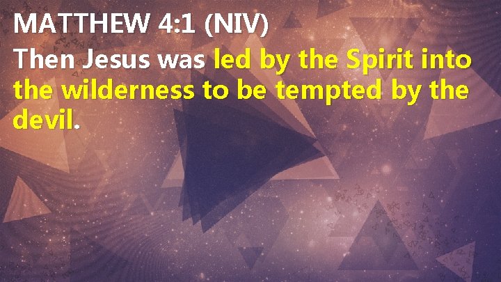 MATTHEW 4: 1 (NIV) Then Jesus was led by the Spirit into the wilderness