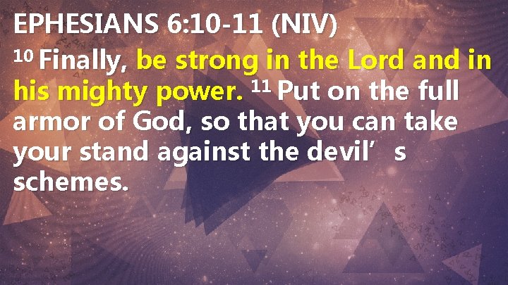 EPHESIANS 6: 10 -11 (NIV) 10 Finally, be strong in the Lord and in