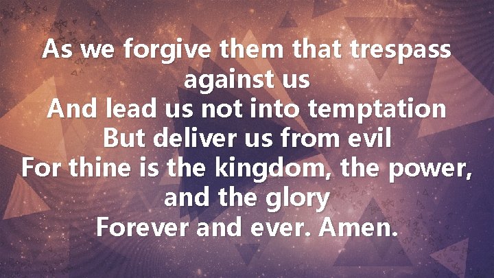 As we forgive them that trespass against us And lead us not into temptation