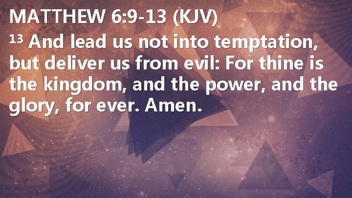 MATTHEW 6: 9 -13 (KJV) 13 And lead us not into temptation, but deliver