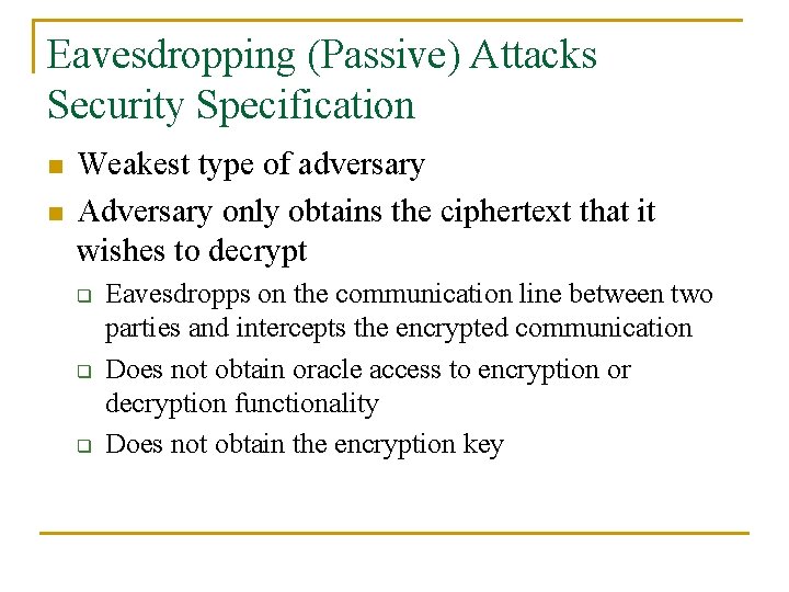 Eavesdropping (Passive) Attacks Security Specification n n Weakest type of adversary Adversary only obtains