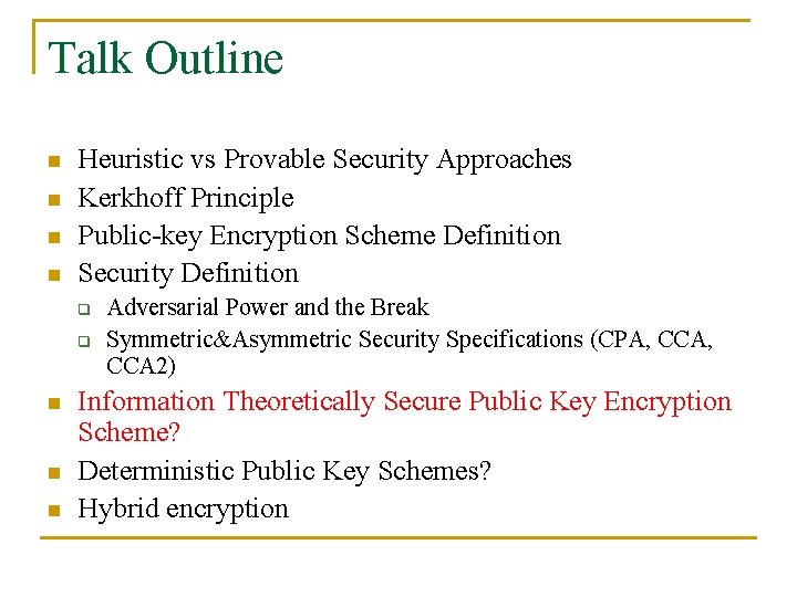 Talk Outline n n Heuristic vs Provable Security Approaches Kerkhoff Principle Public-key Encryption Scheme