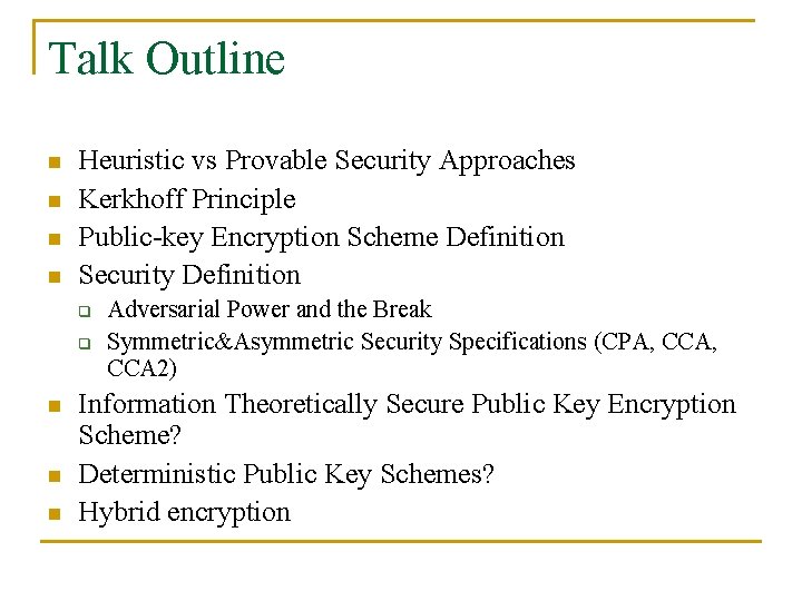 Talk Outline n n Heuristic vs Provable Security Approaches Kerkhoff Principle Public-key Encryption Scheme