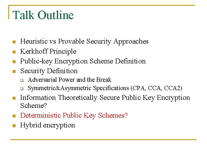 Talk Outline n n Heuristic vs Provable Security Approaches Kerkhoff Principle Public-key Encryption Scheme