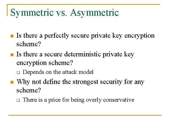 Symmetric vs. Asymmetric n n Is there a perfectly secure private key encryption scheme?