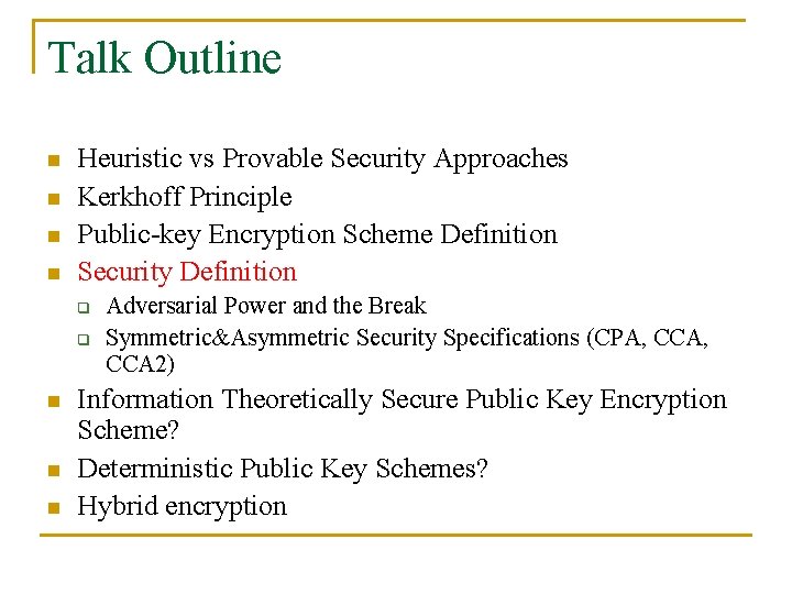 Talk Outline n n Heuristic vs Provable Security Approaches Kerkhoff Principle Public-key Encryption Scheme