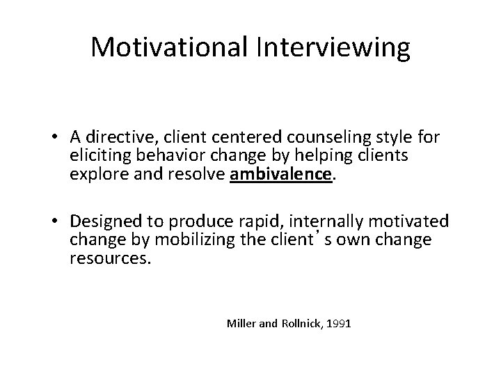 Motivational Interviewing • A directive, client centered counseling style for eliciting behavior change by