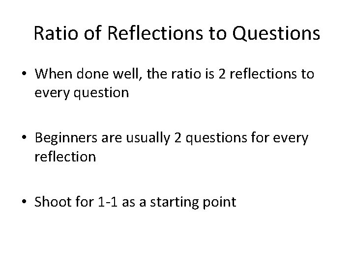 Ratio of Reflections to Questions • When done well, the ratio is 2 reflections