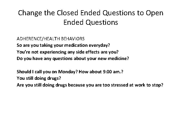 Change the Closed Ended Questions to Open Ended Questions ADHERENCE/HEALTH BEHAVIORS So are you